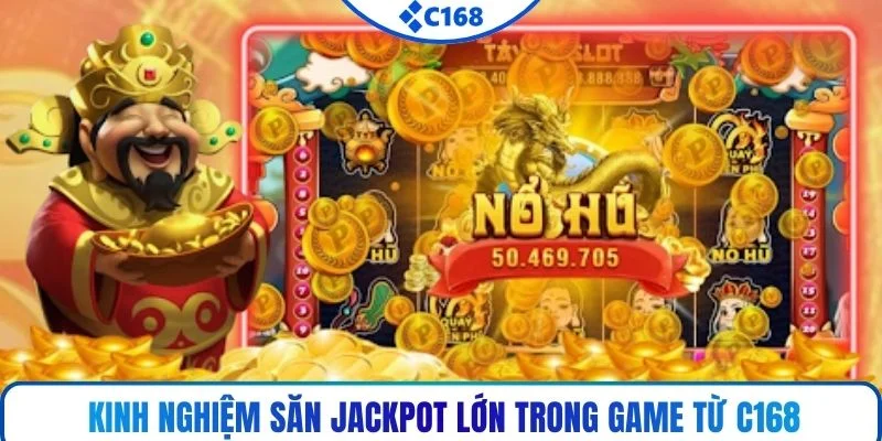 Kinh nghiệm săn jackpot lớn trong game từ C168
